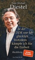 Peter-Michael Diestel - In der DDR war ich glücklich. Trotzdem kämpfe ich für die Einheit, Inbunden