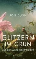 Jon Dunn - Glitzern im Grün - Auf der Suche nach Kolibris, Inbunden
