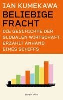 Ian Kumekawa - Beliebige Fracht. Die Geschichte der globalen Wirtschaft, erzählt anhand eines Schiffs, Inbunden