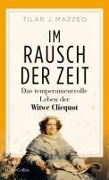 Tilar Mazzeo - Im Rausch der Zeit. Das temperamentvolle Leben der Witwe Clicquot, Inbunden