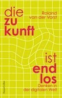 Roland Van Der Vorst - Die Zukunft ist endlos. Denken in der digitalen Welt, Inbunden