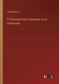 bokomslag El Protestantismo Comparado con el Catolicismo