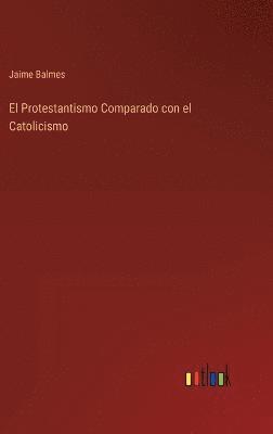 bokomslag El Protestantismo Comparado con el Catolicismo