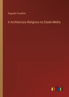 bokomslag A Architectura Religiosa na Edade-Mdia