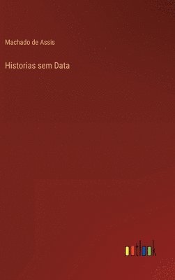 Machado De Assis, Machado de Assis, Machado De Assis - Historias sem Data, Inbunden