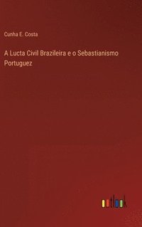 bokomslag A Lucta Civil Brazileira e o Sebastianismo Portuguez