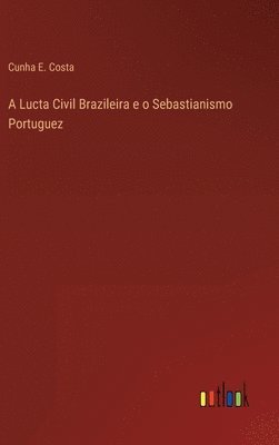 bokomslag A Lucta Civil Brazileira e o Sebastianismo Portuguez