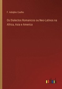 bokomslag Os Dialectos Romanicos ou Neo-Latinos na Africa, Asia e America