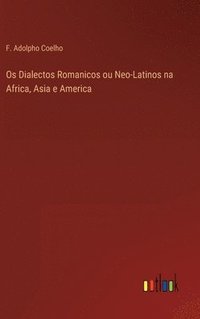 bokomslag Os Dialectos Romanicos ou Neo-Latinos na Africa, Asia e America