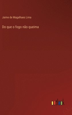 bokomslag Do que o fogo no queima