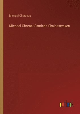 Michael Choraeus - Michael Choraei Samlade Skaldestycken, Häftad