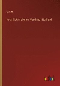 bokomslag Kolarflickan eller en Wandring i Norlland