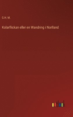 bokomslag Kolarflickan eller en Wandring i Norlland