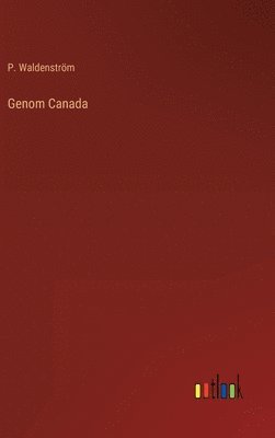 P Waldenström, P. Waldenström - Genom Canada, Inbunden