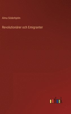 Alma Söderhjelm - Revolutionärer och Emigranter, Inbunden
