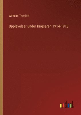 bokomslag Upplevelser under Krigsaren 1914-1918