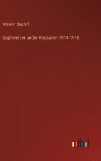 bokomslag Upplevelser under Krigsaren 1914-1918