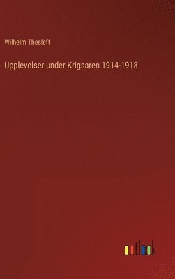 Upplevelser under Krigsaren 1914-1918