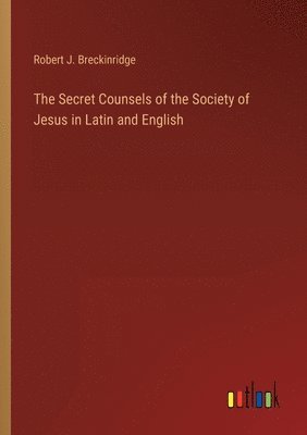 Robert J Breckinridge, Robert J. Breckinridge - Secret Counsels of the Society of Jesus in Latin and English, Häftad