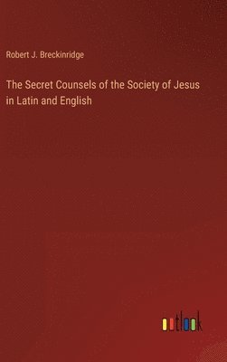 Robert J Breckinridge, Robert J. Breckinridge - Secret Counsels of the Society of Jesus in Latin and English, Inbunden
