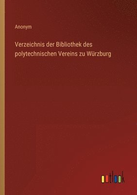 bokomslag Verzeichnis der Bibliothek des polytechnischen Vereins zu Wurzburg