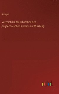 bokomslag Verzeichnis der Bibliothek des polytechnischen Vereins zu Wrzburg