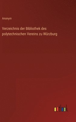 bokomslag Verzeichnis der Bibliothek des polytechnischen Vereins zu Wrzburg