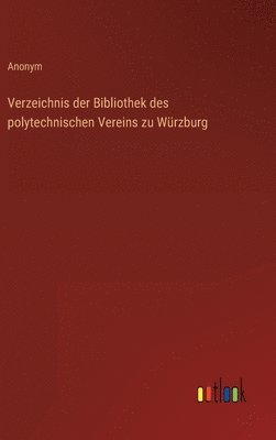 Anonym - Verzeichnis der Bibliothek des polytechnischen Vereins zu Würzburg, Inbunden
