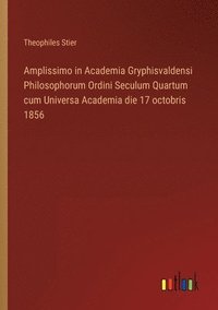 bokomslag Amplissimo in Academia Gryphisvaldensi Philosophorum Ordini Seculum Quartum cum Universa Academia die 17 octobris 1856