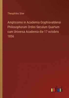 bokomslag Amplissimo in Academia Gryphisvaldensi Philosophorum Ordini Seculum Quartum cum Universa Academia die 17 octobris 1856