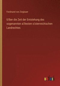 bokomslag U&#776;ber die Zeit der Entstehung des sogenannten a&#776;ltesten o&#776;sterreichischen Landrechtes