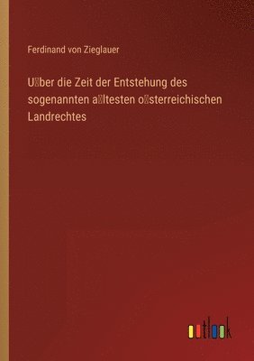 bokomslag U&#776;ber die Zeit der Entstehung des sogenannten a&#776;ltesten o&#776;sterreichischen Landrechtes