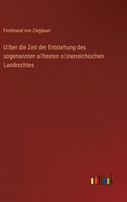 bokomslag U&#776;ber die Zeit der Entstehung des sogenannten a&#776;ltesten o&#776;sterreichischen Landrechtes