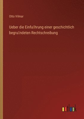 bokomslag Ueber die Einfu&#776;hrung einer geschichtlich begru&#776;ndeten Rechtschreibung