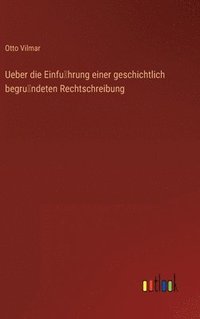 bokomslag Ueber die Einfu&#776;hrung einer geschichtlich begru&#776;ndeten Rechtschreibung