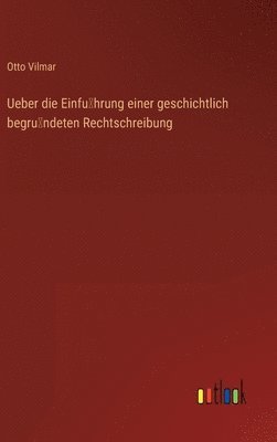 bokomslag Ueber die Einfu&#776;hrung einer geschichtlich begru&#776;ndeten Rechtschreibung