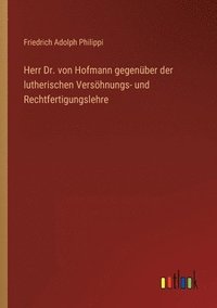 bokomslag Herr Dr. von Hofmann gegenuber der lutherischen Versoehnungs- und Rechtfertigungslehre