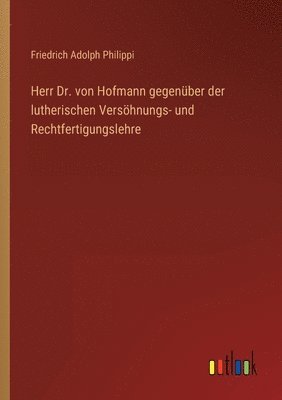 Herr Dr. von Hofmann gegenuber der lutherischen Versoehnungs- und Rechtfertigungslehre 1