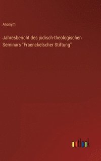bokomslag Jahresbericht des jdisch-theologischen Seminars &quot;Fraenckelscher Stiftung&quot;