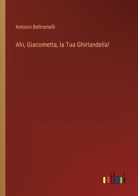 bokomslag Ahi, Giacometta, la Tua Ghirlandella!