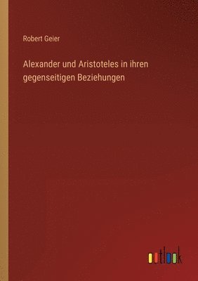 Alexander und Aristoteles in ihren gegenseitigen Beziehungen 1