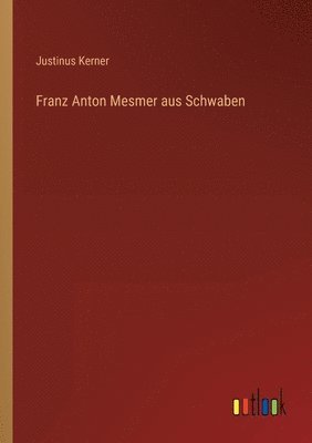 Justinus Kerner - Franz Anton Mesmer aus Schwaben, Häftad
