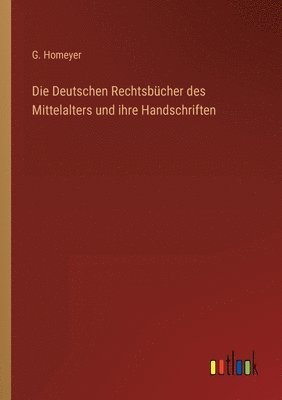 G Homeyer, G. Homeyer - Deutschen Rechtsbücher des Mittelalters und ihre Handschriften, Häftad