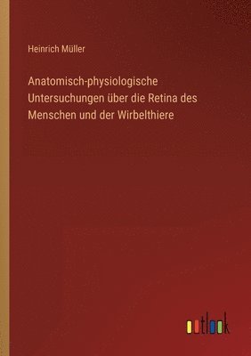 bokomslag Anatomisch-physiologische Untersuchungen über die Retina des Menschen und der Wirbelthiere