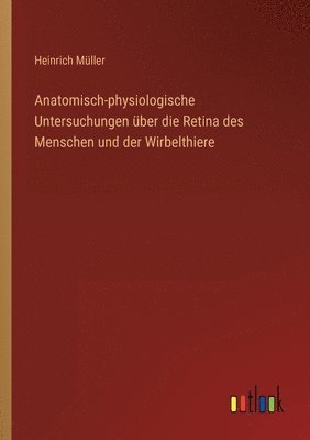 bokomslag Anatomisch-physiologische Untersuchungen uber die Retina des Menschen und der Wirbelthiere