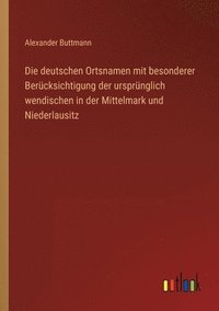 bokomslag Die deutschen Ortsnamen mit besonderer Berucksichtigung der ursprunglich wendischen in der Mittelmark und Niederlausitz