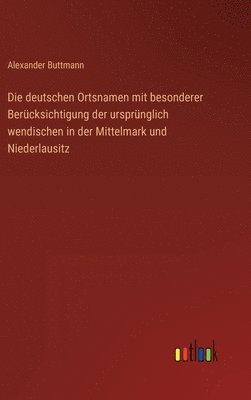 Alexander Buttmann - deutschen Ortsnamen mit besonderer Berücksichtigung der ursprünglich wendischen in der Mittelmark und Niederlausitz, Inbunden