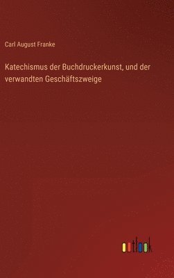 Carl August Franke - Katechismus der Buchdruckerkunst, und der verwandten Geschäftszweige, Inbunden