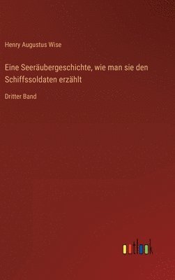 Henry Augustus Wise - Eine Seeräubergeschichte, wie man sie den Schiffssoldaten erzählt, Inbunden