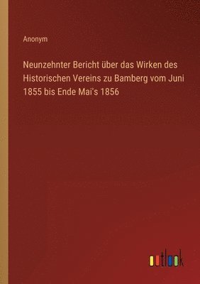 bokomslag Neunzehnter Bericht uber das Wirken des Historischen Vereins zu Bamberg vom Juni 1855 bis Ende Mai's 1856